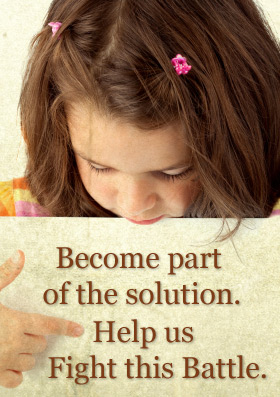 Become Part of the Solution. Help us Fight this Battle.